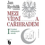 Between Vienna and Constantinople 1/ The formation of the Balkan nations - Jan Rychlík
