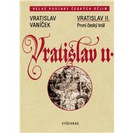 Vratislav II. / První český král - Vratislav Vaníček