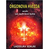 Orgonova hvězda aneb jak zachránit boha - Ladislav Szalai