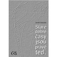 Staré dobré časy jsou právě teď. - Jaromír Matoušek