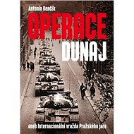 Operace Dunaj aneb Internacionální vražda Pražského jara - Antonín Benčík