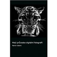 Malý průvodce digitální fotografií - Mgr. Martin Valent Ph.D.