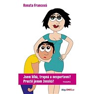 Jsem blbá, trapná a nesportovní! Prostě jenom ženská! - Renata Francová