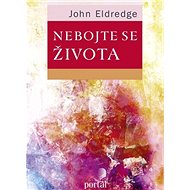 Nebojte se života - John Eldredge