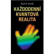 Každodenní kvantová realita - David A. Grandy