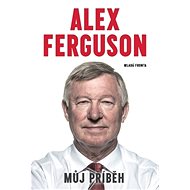 Alex Ferguson: Můj příběh - Alex Ferguson