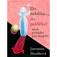 Do nebíčka..., do peklíčka? aneb pohádky pro dospělé - Jaromíra Slezáková