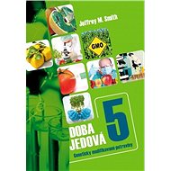 Doba jedová 5 - Geneticky modifikované potraviny - Jeffrey M. Smith