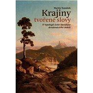 Krajiny tvořené slovy. K topologii české literatury devatenáctého století - Martin Tomášek