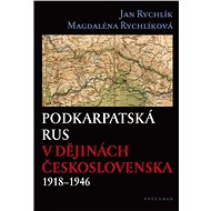 Podkarpatská Rus v dějinách Československa 1918–1946 - Jan Rychlík