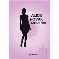 Alice Novak-agent 008 /akční novela trochu jinak/ - Jiljí Kocian