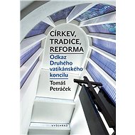 Církev, tradice, reforma / Odkaz Druhého vatikánského koncilu - Tomáš Petráček