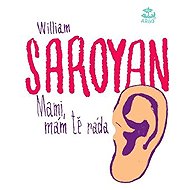 Mom, I love you. - William Saroyan
