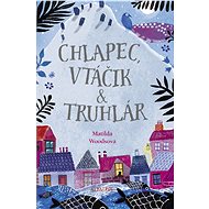 Chlapec, vtáčik a truhlár - Matylda Woodsová