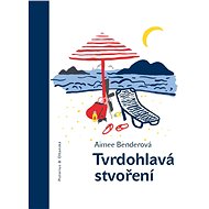 Tvrdohlavá stvoření - Aimee Benderová