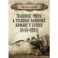 Železnice, pošta a telegraf rakouské armády v letech 1848–1914 - Vojtěch Szajkó