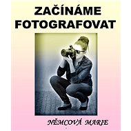 Začínáme fotografovat - Marie Němcová