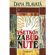 Všetko je zabudnuté - Dana Hlavatá