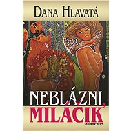 Neblázni, miláčik - Dana Hlavatá