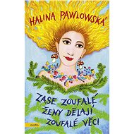 Zase zoufalé ženy dělají zoufalé věci - Halina Pawlowská