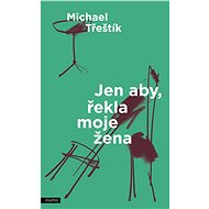 Jen aby, řekla moje žena - Michael Třeštík