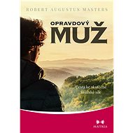 Opravdový muž -  Cesta ke skutečné mužské síle - Augustus Masters