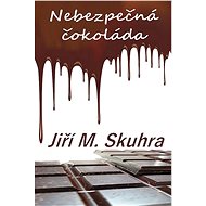 Nebezpečná čokoláda - Jiří M. Skuhra