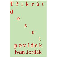 Třikrát deset povídek - Ivana Jordák