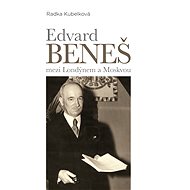 Edvard Beneš mezi Londýnem a Moskvou - Radka Kubelková