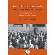 Študáci a kantoři za starého Rakouska - Kateřina Řezníčková