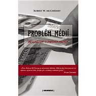 Problém médií. Jak uvažovat o dnešních médiích. - Robert McChesney
