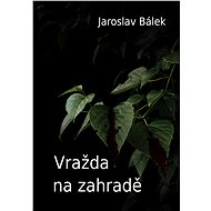 Vražda na zahradě - Jaroslav Bálek