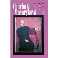 Charlotta Masaryková: Ve stínu... - Michaela Košťálová