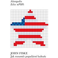 Jak rozumět populární kultuře - John Fiske