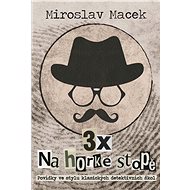 3x na horké stopě: Tři příběhy s detektivní zápletkou - Miroslav Macek