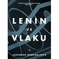Lenin on the train - Catherine Merridaleová