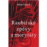 Raubířské zpěvy a morytáty - Milan Valenta