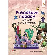 Pohádkové nápady pro malé kutily a kuchtíky - Hana Čechová Šimková