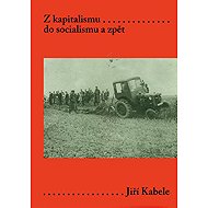 Z kapitalismu do socialismu a zpět - Jiří Kabele