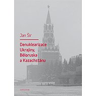 Denuklearizace Ukrajiny, Běloruska a Kazachstánu - Jan Šír