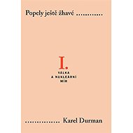 Popely ještě žhavé I. - Válka a nukleární mír - Karel Durman