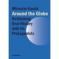 Around the Globe. Rethinking Oral History with Its Protagonists - Miroslav Vaněk