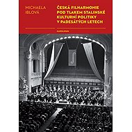 Česká filharmonie pod tlakem stalinské kulturní politiky v padesátých letech - Michaela Iblová