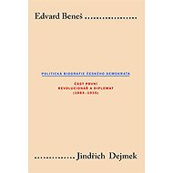 Edvard Beneš. Politická biografie českého demokrata (I.) - Jindřich Dejmek