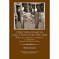 Checoslovaquia y el Cono Sur 1945-1989 - Michal Zourek
