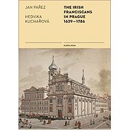 The Irish Franciscans in Prague 1629-1786 - Jan Pařez  Hedvika Kuchařová