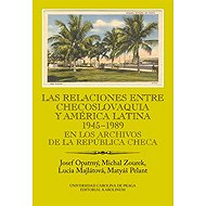 Las relaciones entre Checoslovaquia y América Latina 1945-1989 - Matyáš Pelant  Lucia Majlátová  Michal Zourek  Josef Opatrný