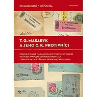T. G. Masaryk a jeho c.k. protivníci - Jiří Šouša  Eduard Kubů