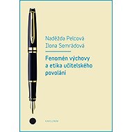 Fenomén výchovy a učitelská etika povolání - Ilona Semerádová  Naděžda Pelcová