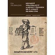 Novinové zpravodajství a noviny v Čechách od 17. století do roku 1740 - Eva Stejskalová